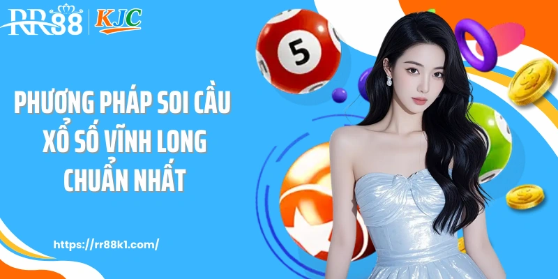 Phương pháp soi cầu xổ số Vĩnh Long chuẩn nhất 